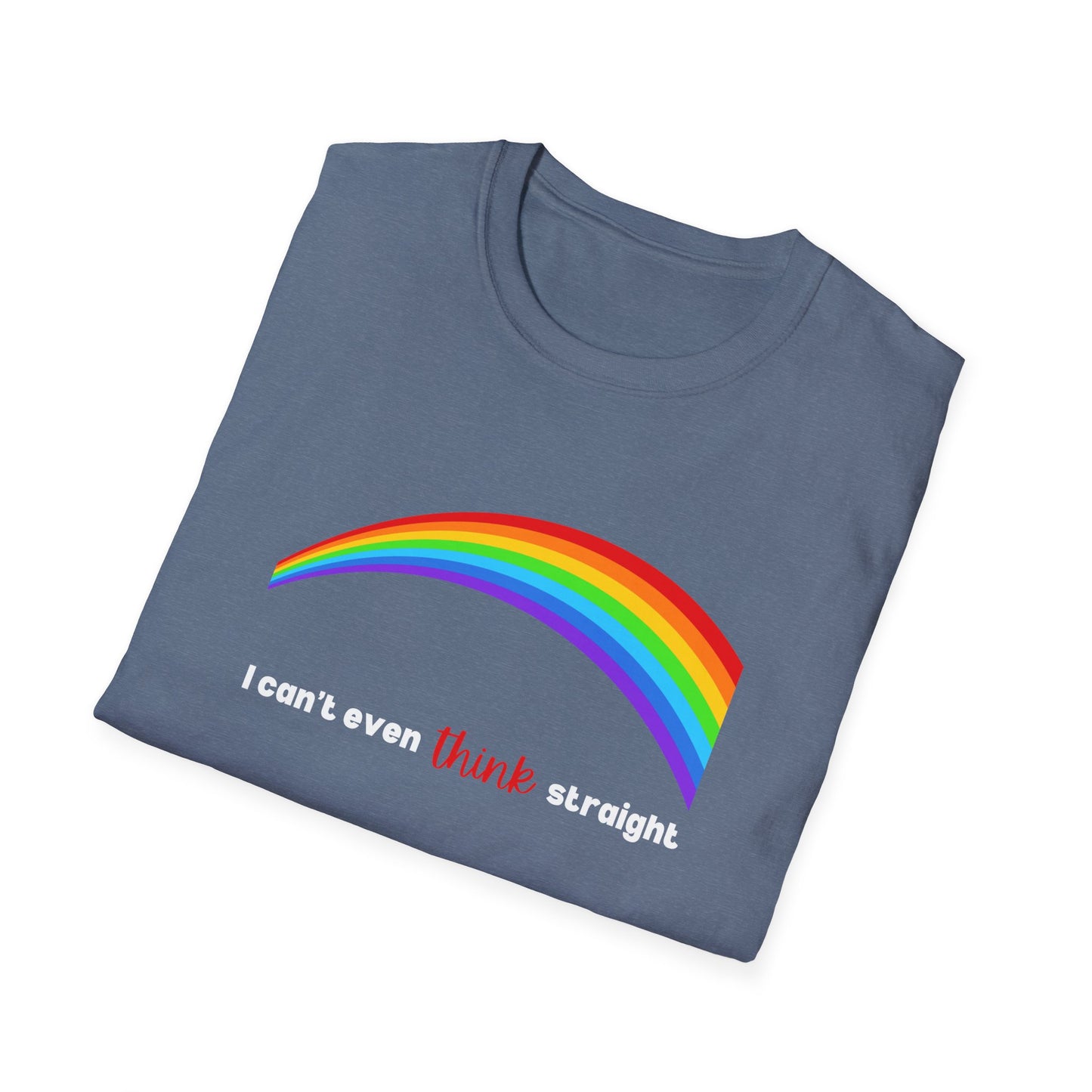 I Can't Even Think Straight Rainbow T-Shirt