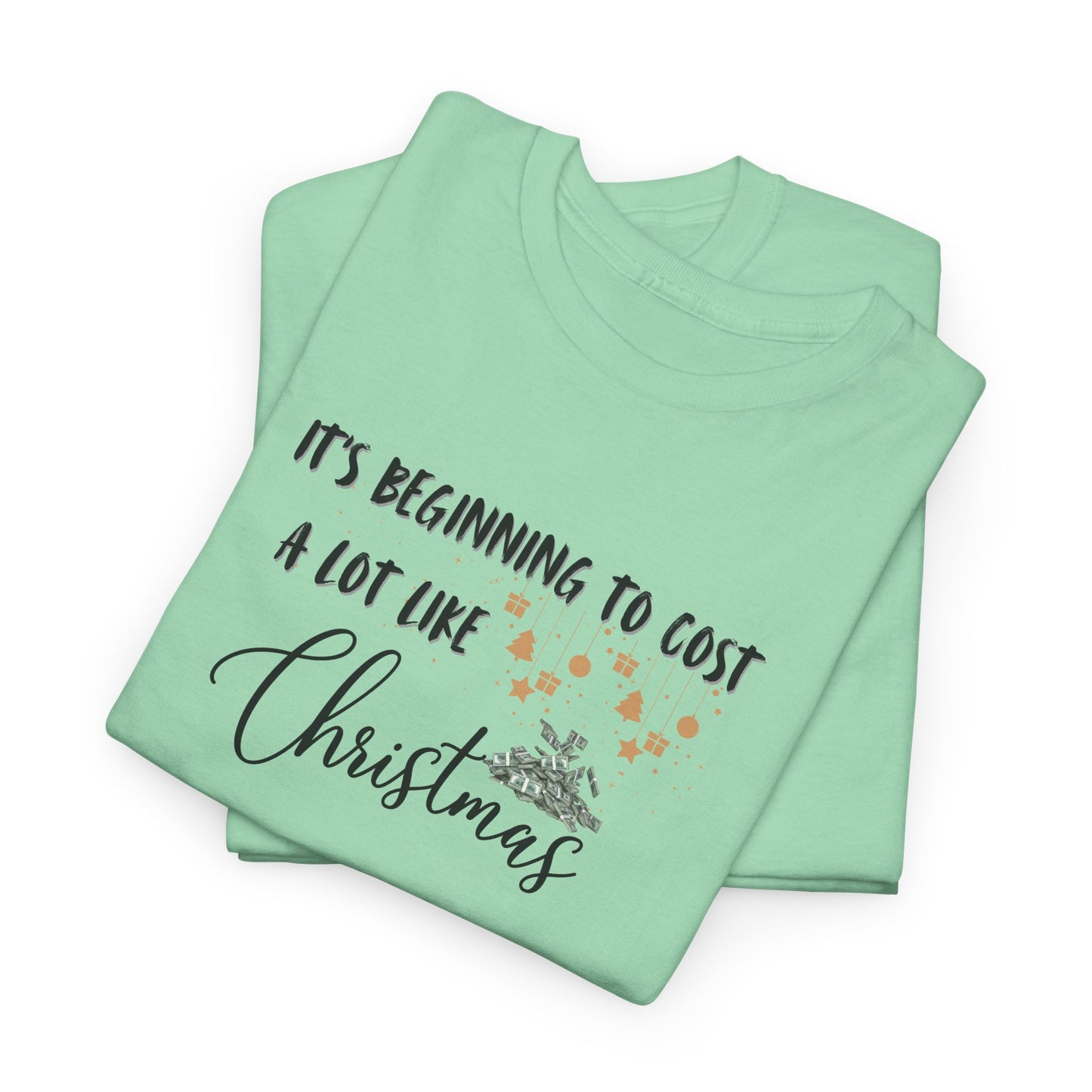 It's Beginning to Cost a lot Like Christmas - Shirt
