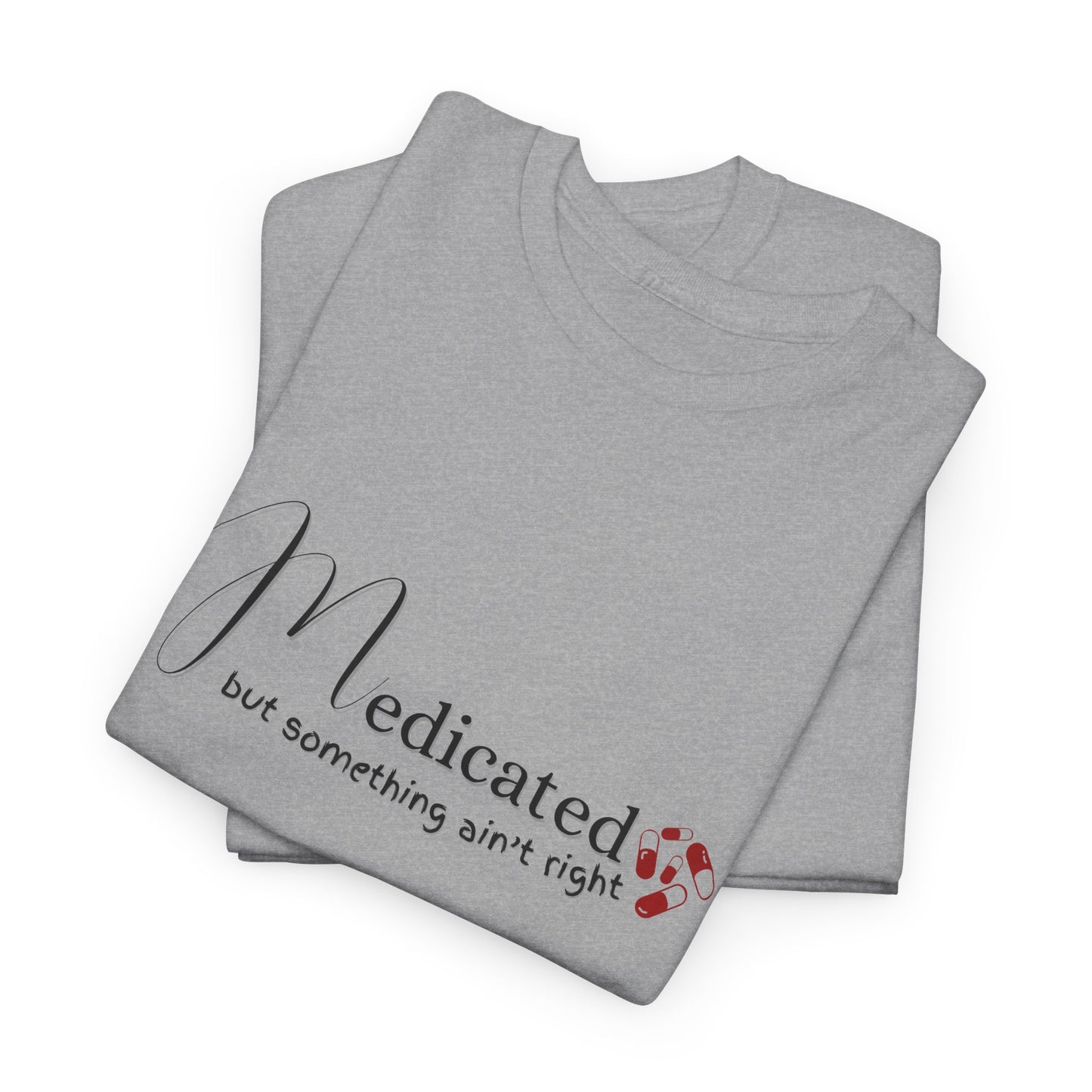 Medicated, but Something Aint Right Shirt