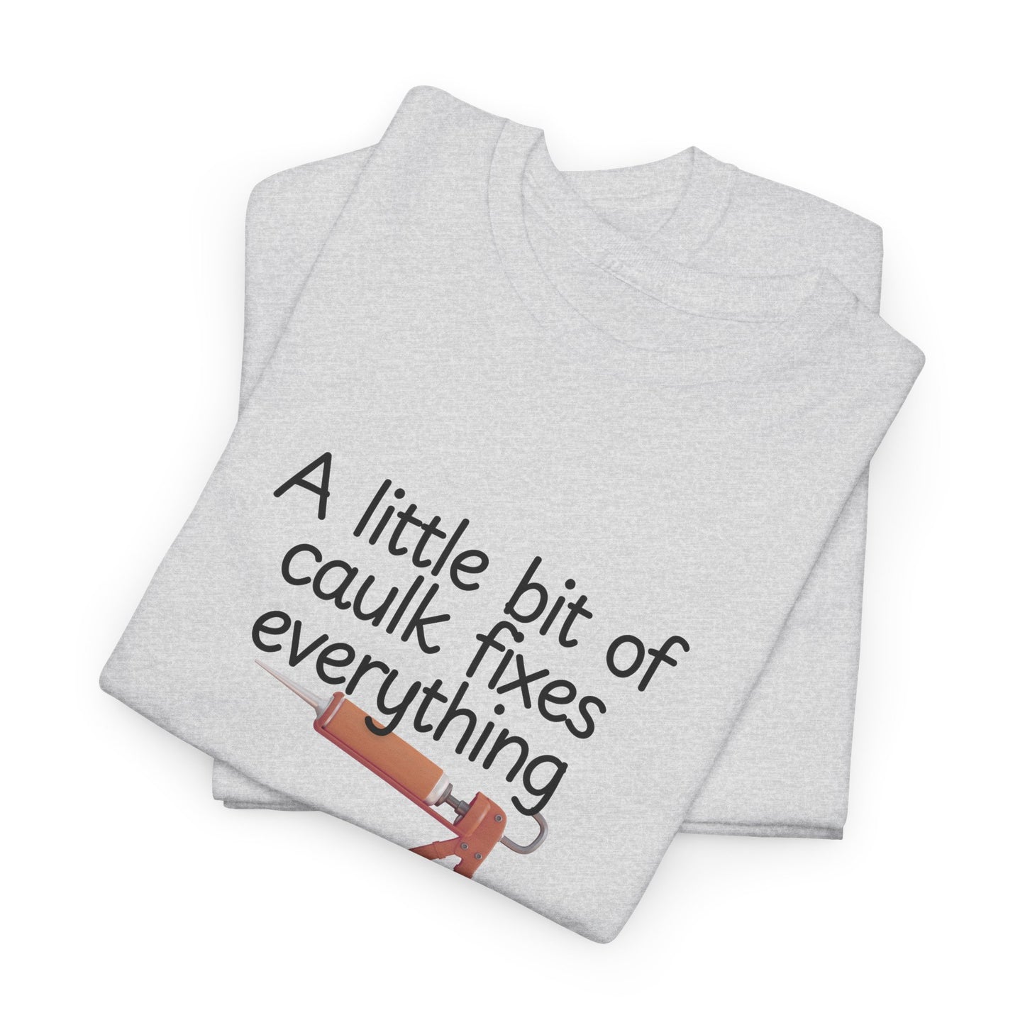 Little Bit of Caulk Fixes Everything Shirt