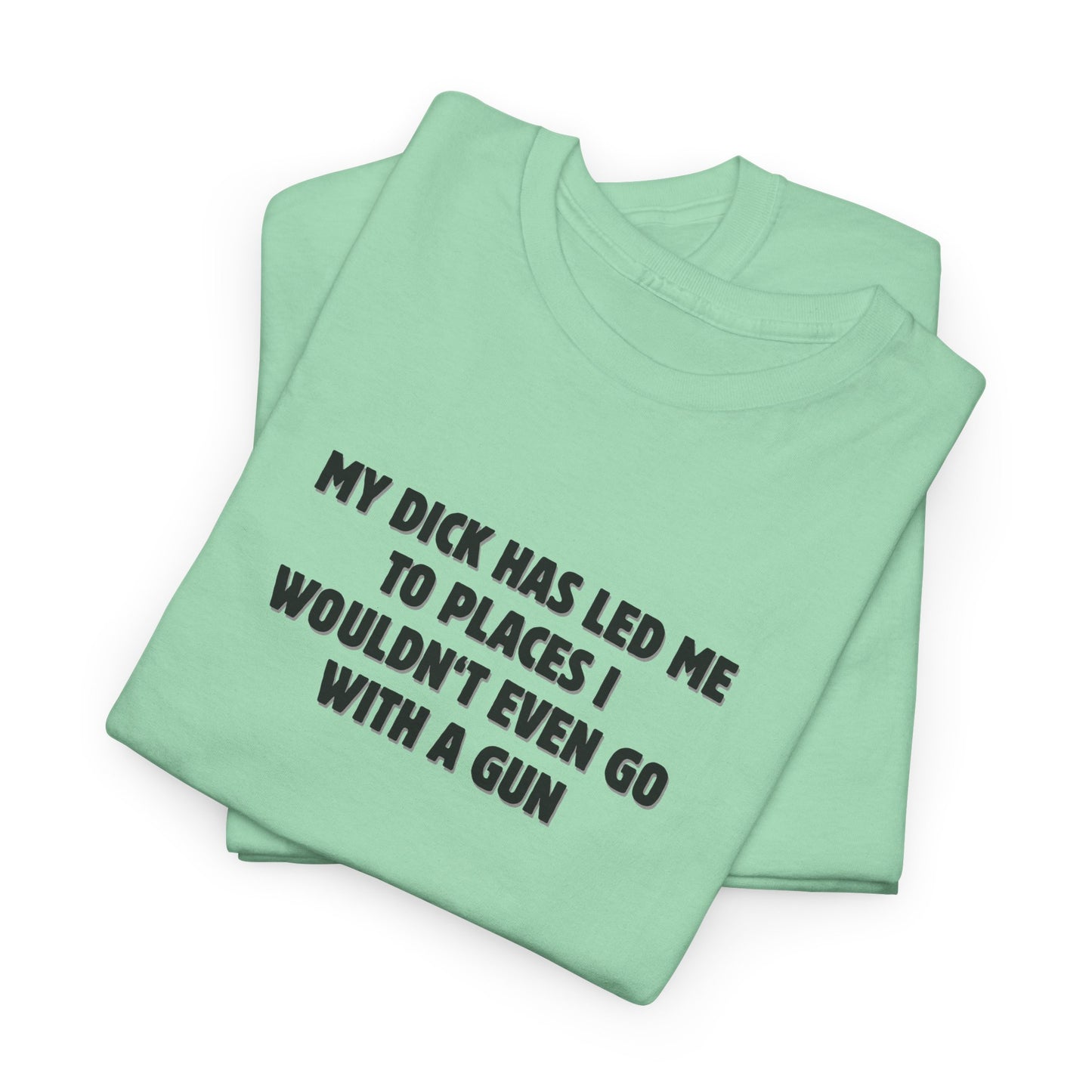 My Dick Has Led Me Shirt