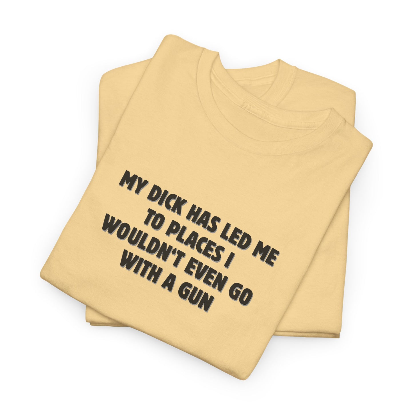 My Dick Has Led Me Shirt