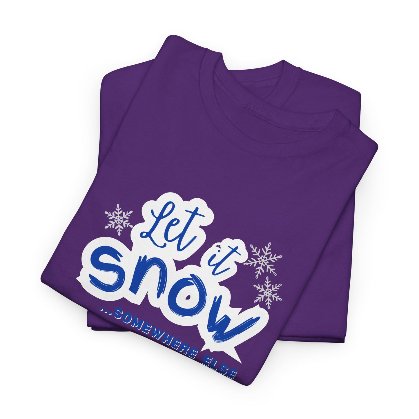 Let it Snow...Someplace Else Shirt