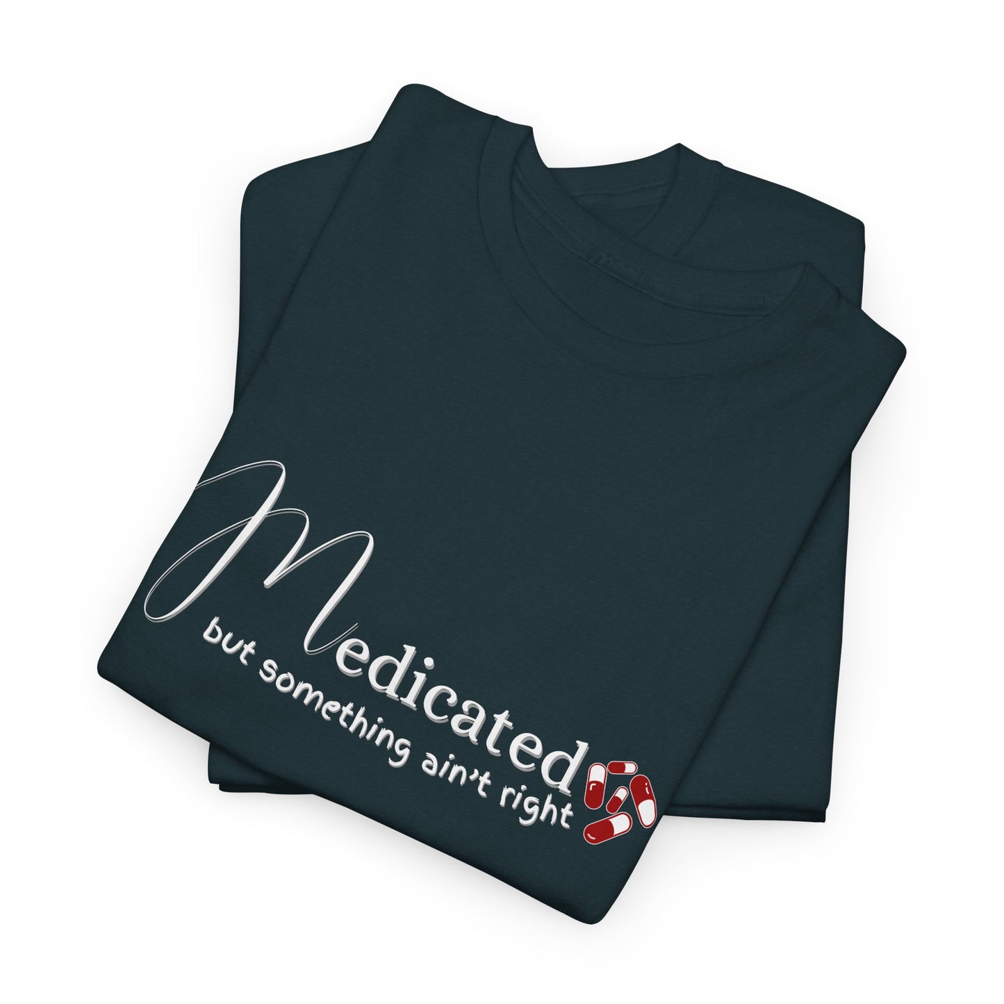 Medicated, but Something Aint Right Shirt
