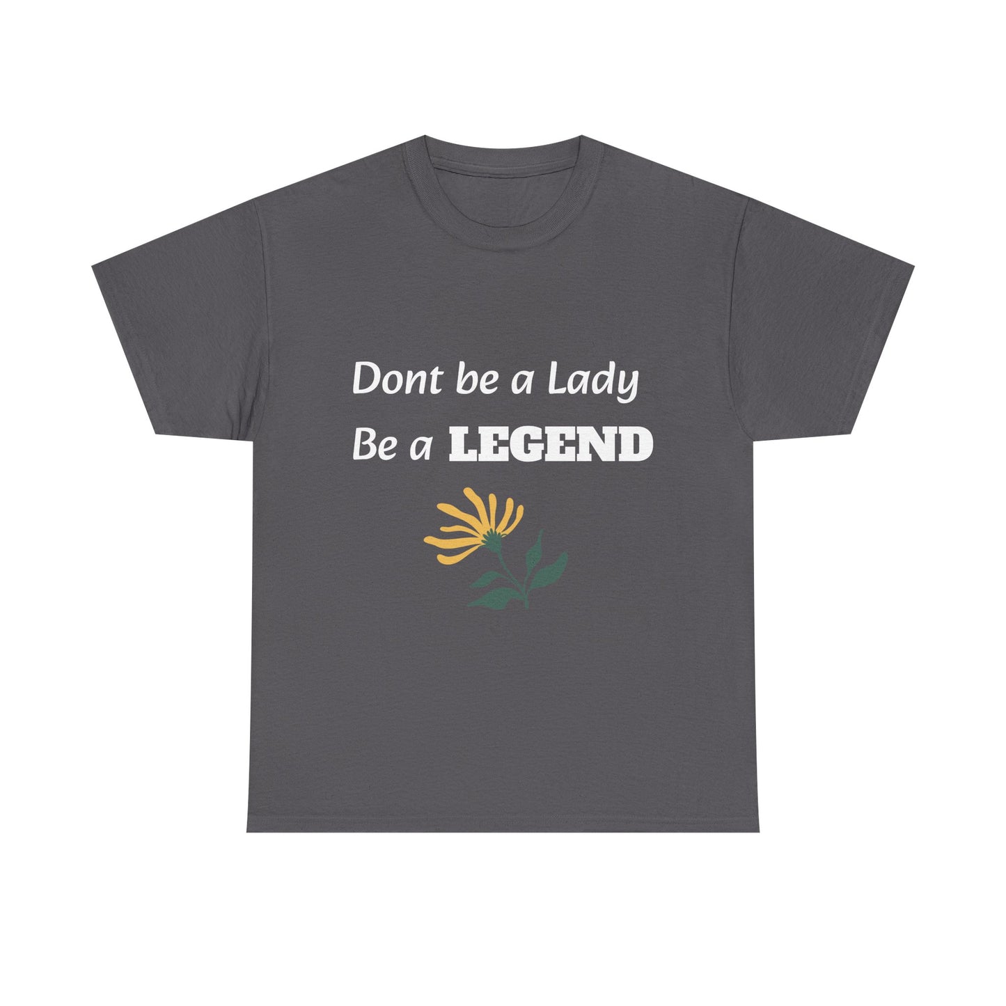 Don't be a Lady, be a Legend, T-Shirt