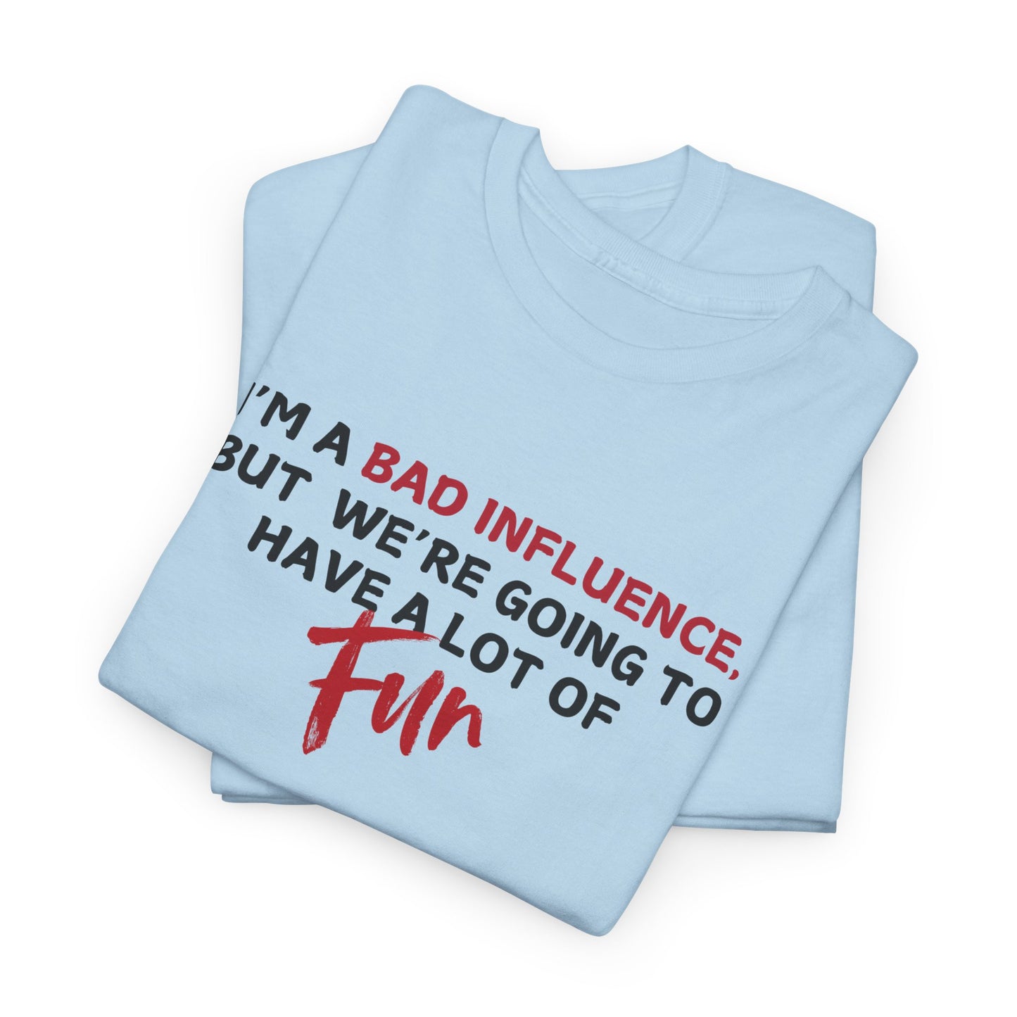 Bad Influence, But Lots of Fun Shirt