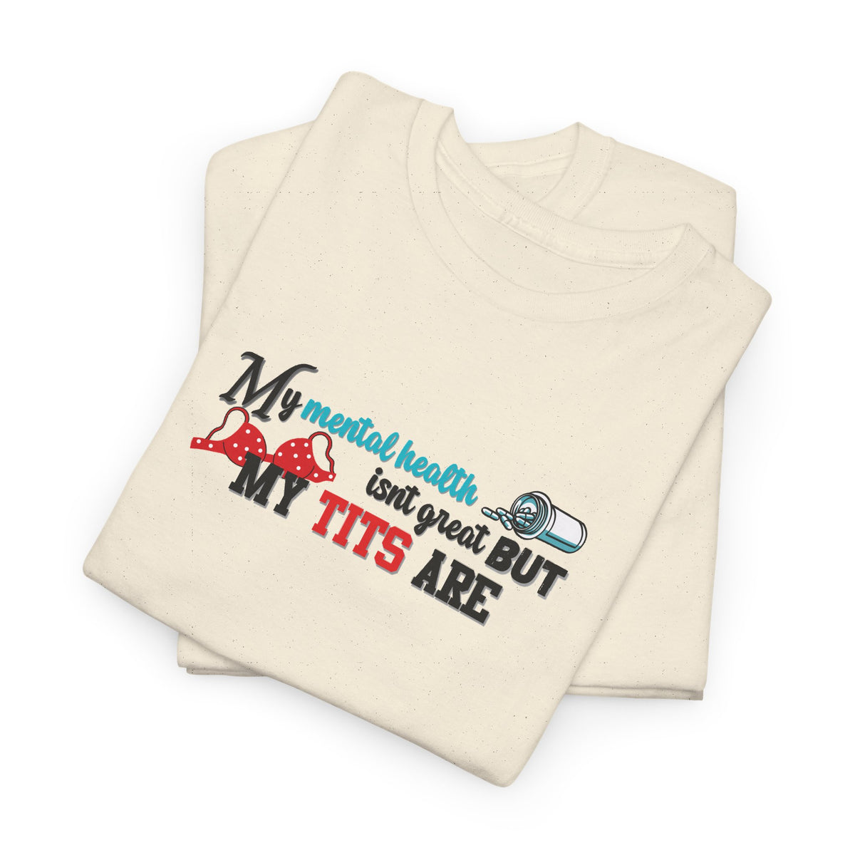 Mental Health isn't Great but Tits Shirt