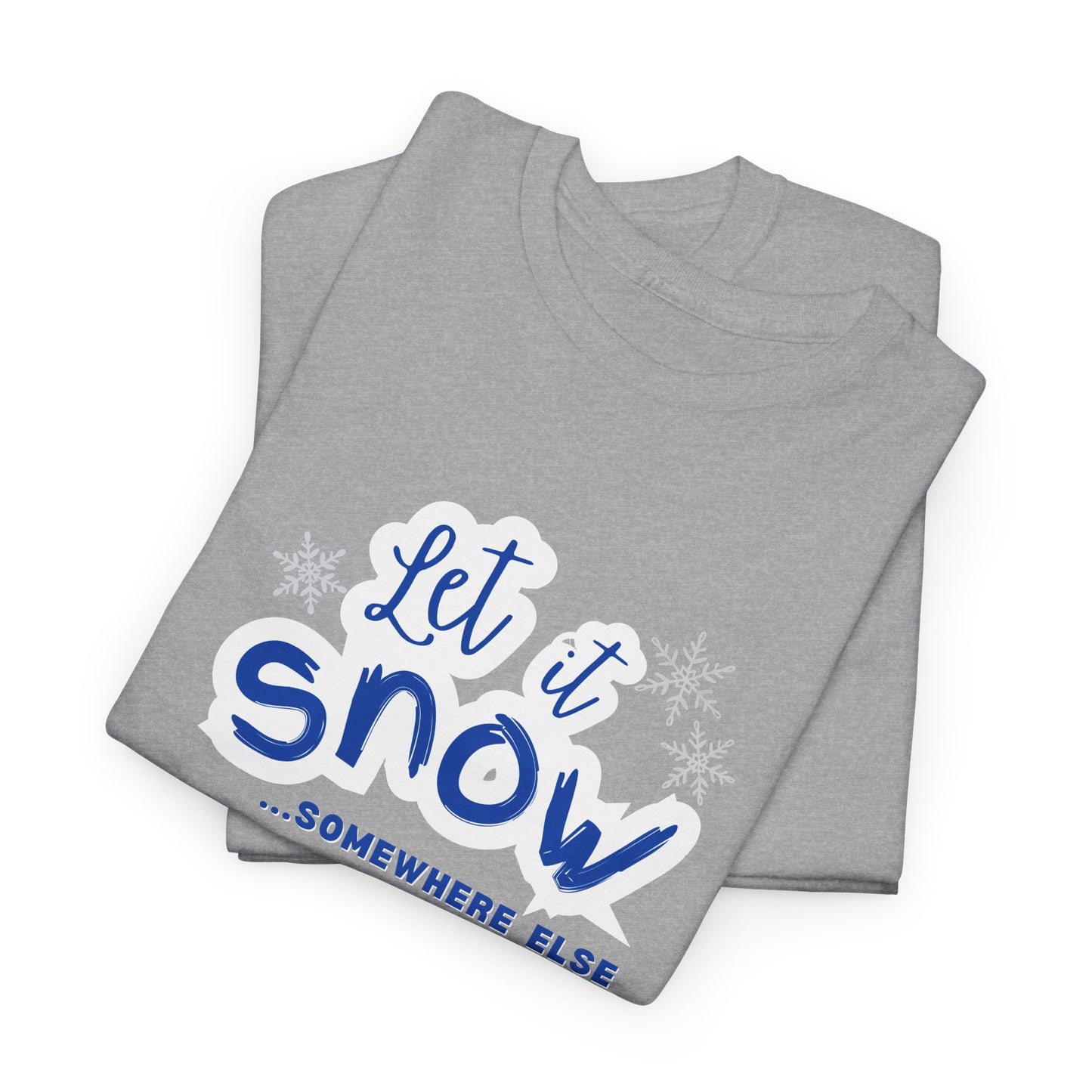 Let it Snow...Someplace Else Shirt