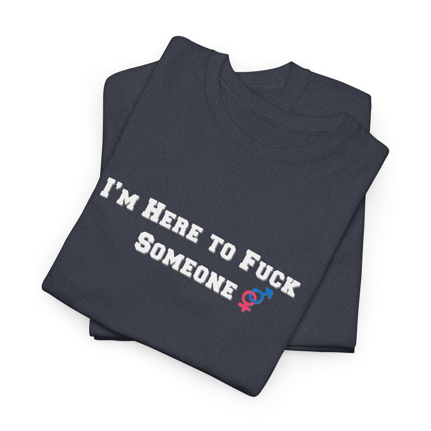 I'm Here to F$ck Someone Shirt