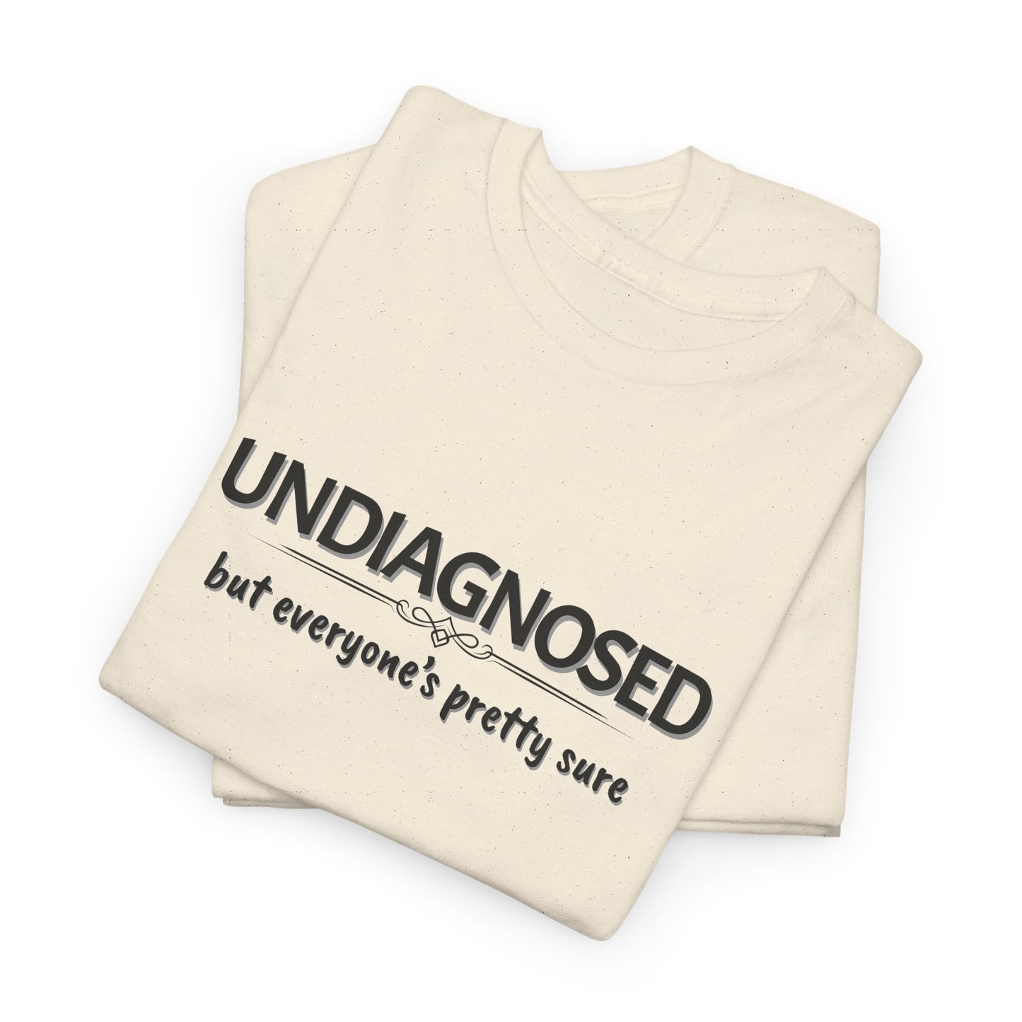 Undiagnosed, but Everyone's Pretty Sure Shirt