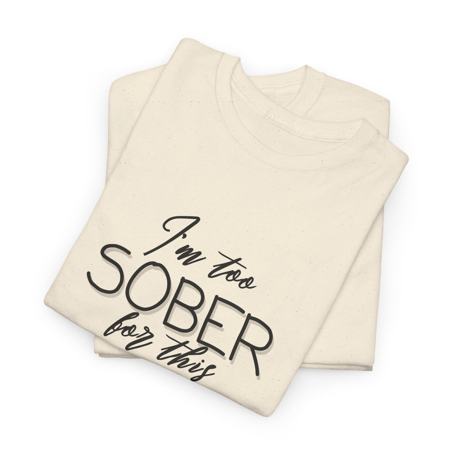 I'm too Sober For This - Shirt