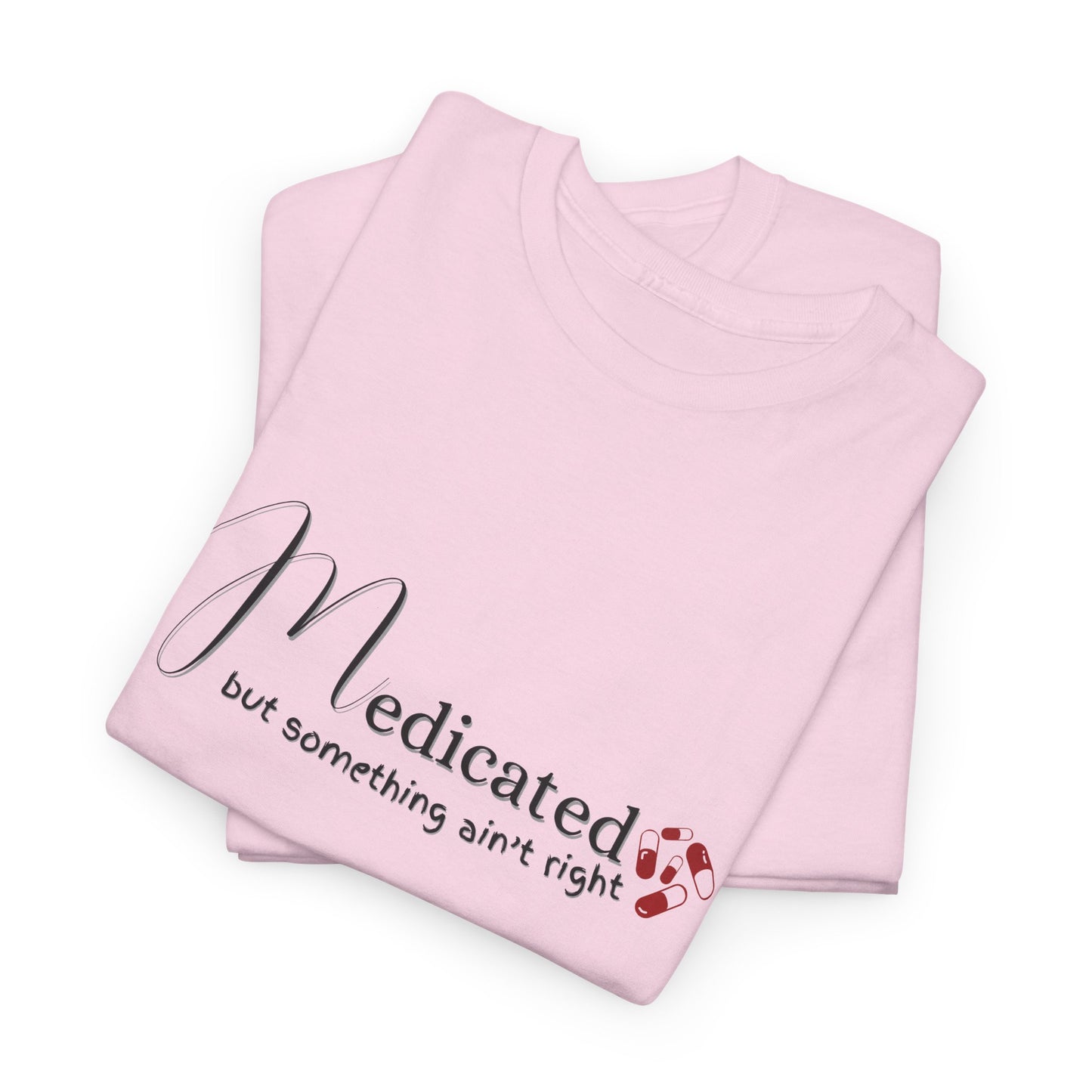 Medicated, but Something Aint Right Shirt