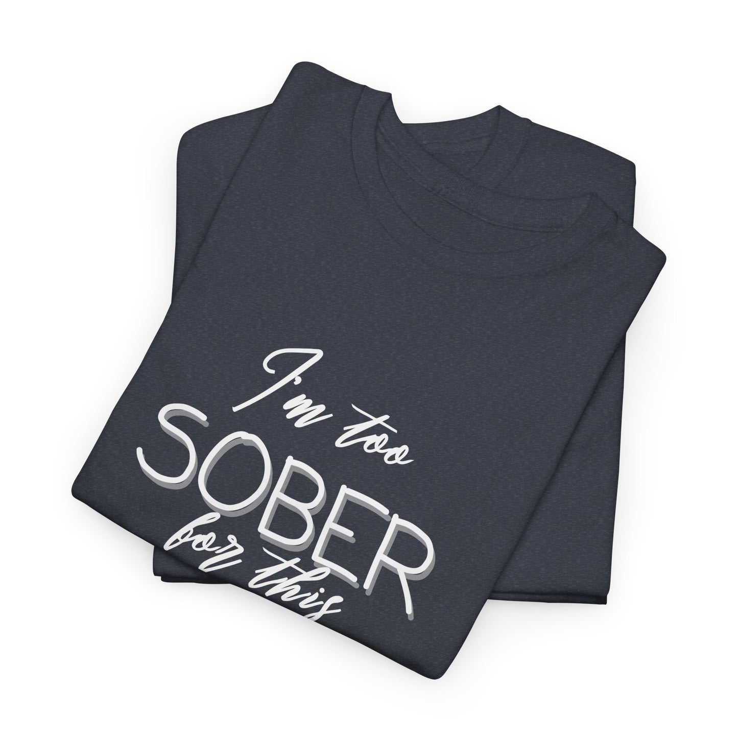 I'm too Sober For This - Shirt