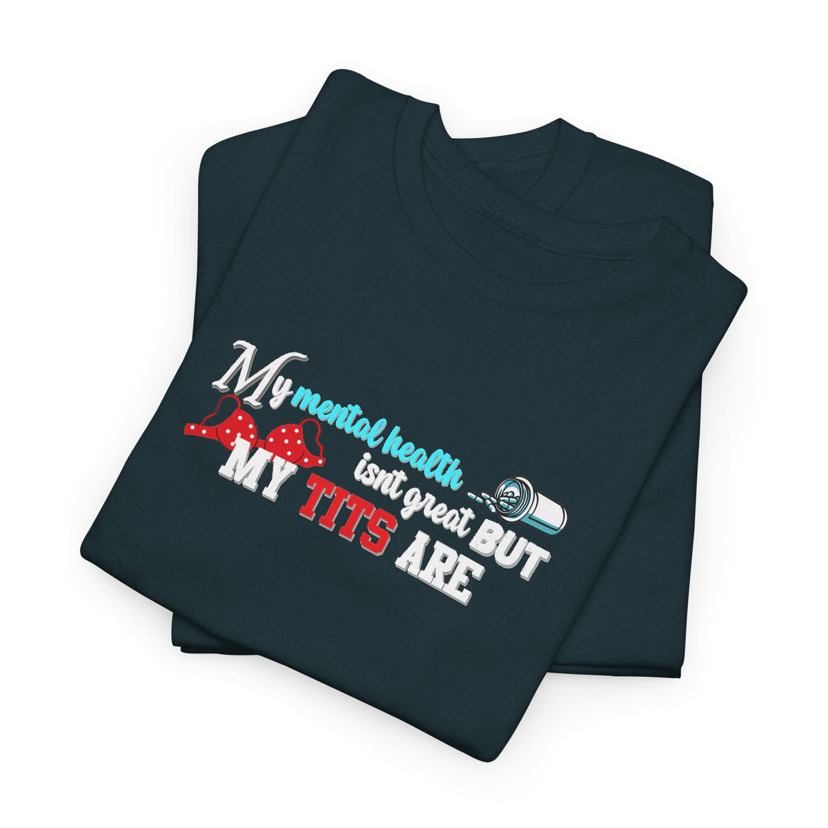 Mental Health isn't Great but Tits Shirt