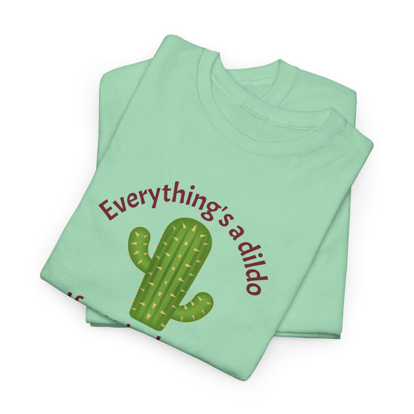 Everything's a Dildo,  Just Be Brave T-Shirt
