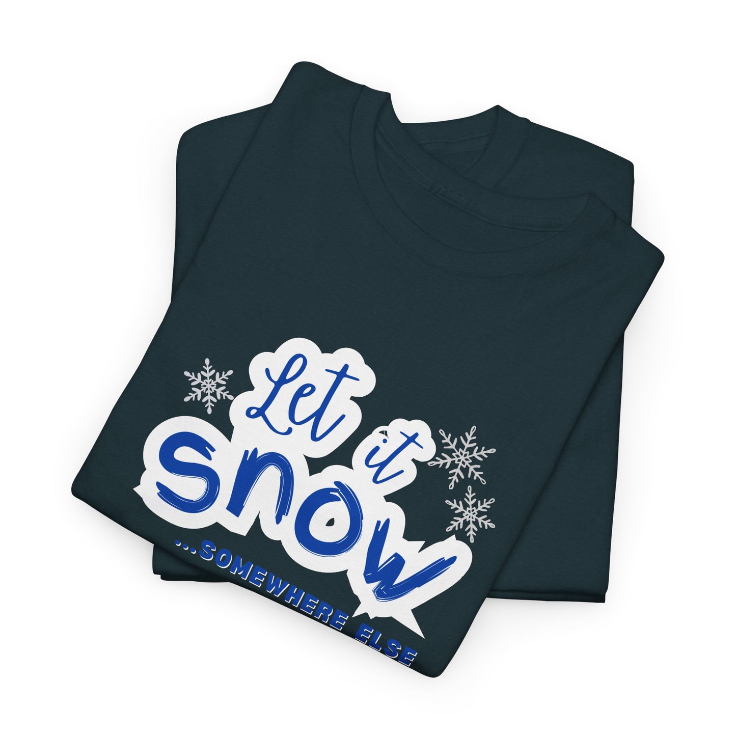 Let it Snow...Someplace Else Shirt