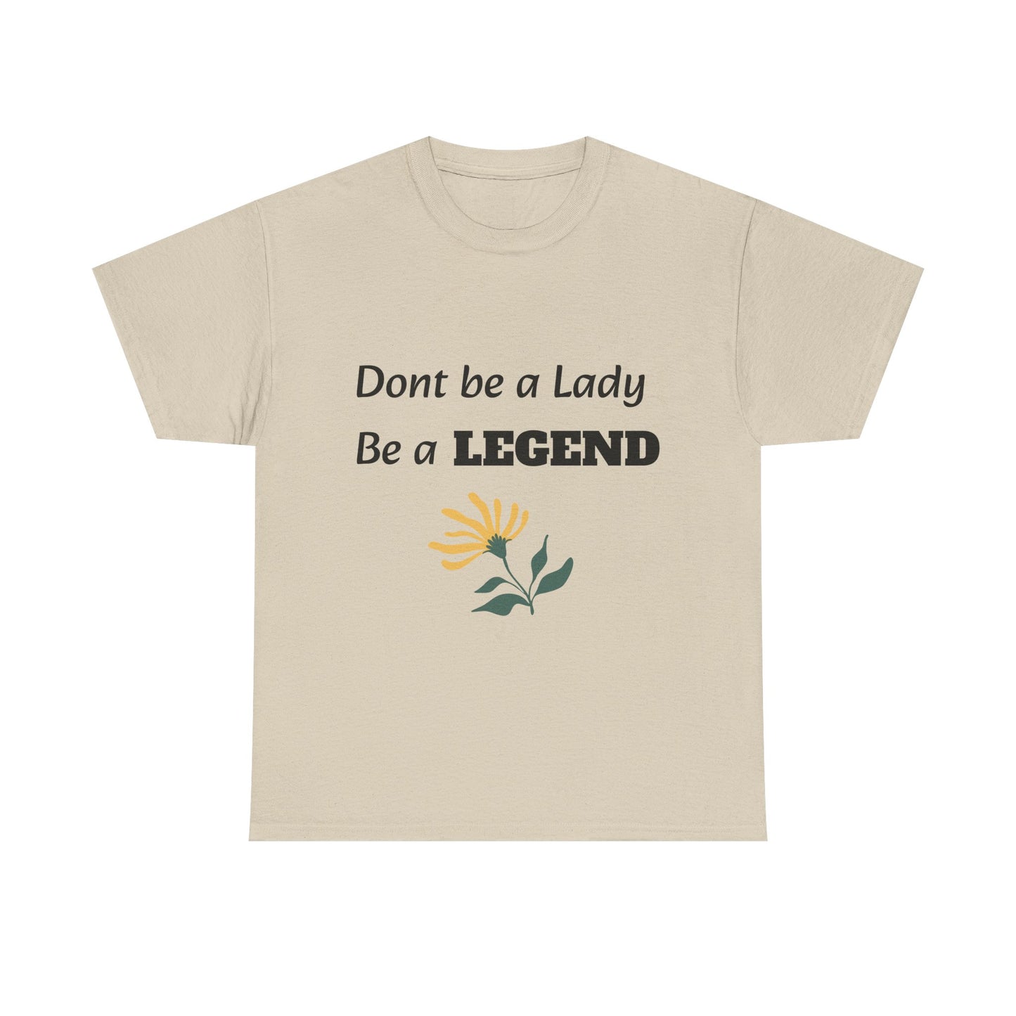 Don't be a Lady, be a Legend, T-Shirt