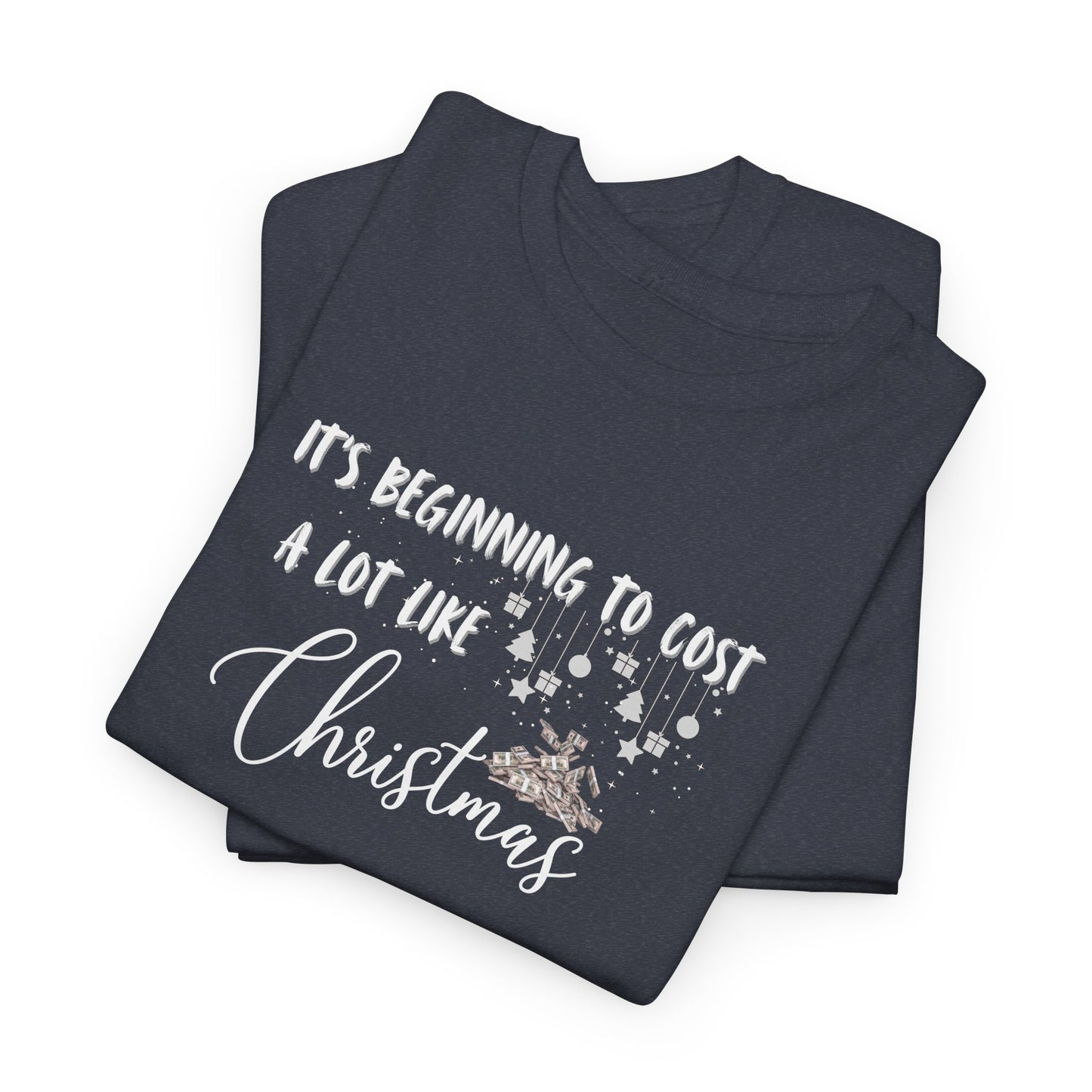 It's Beginning to Cost a lot Like Christmas - Shirt