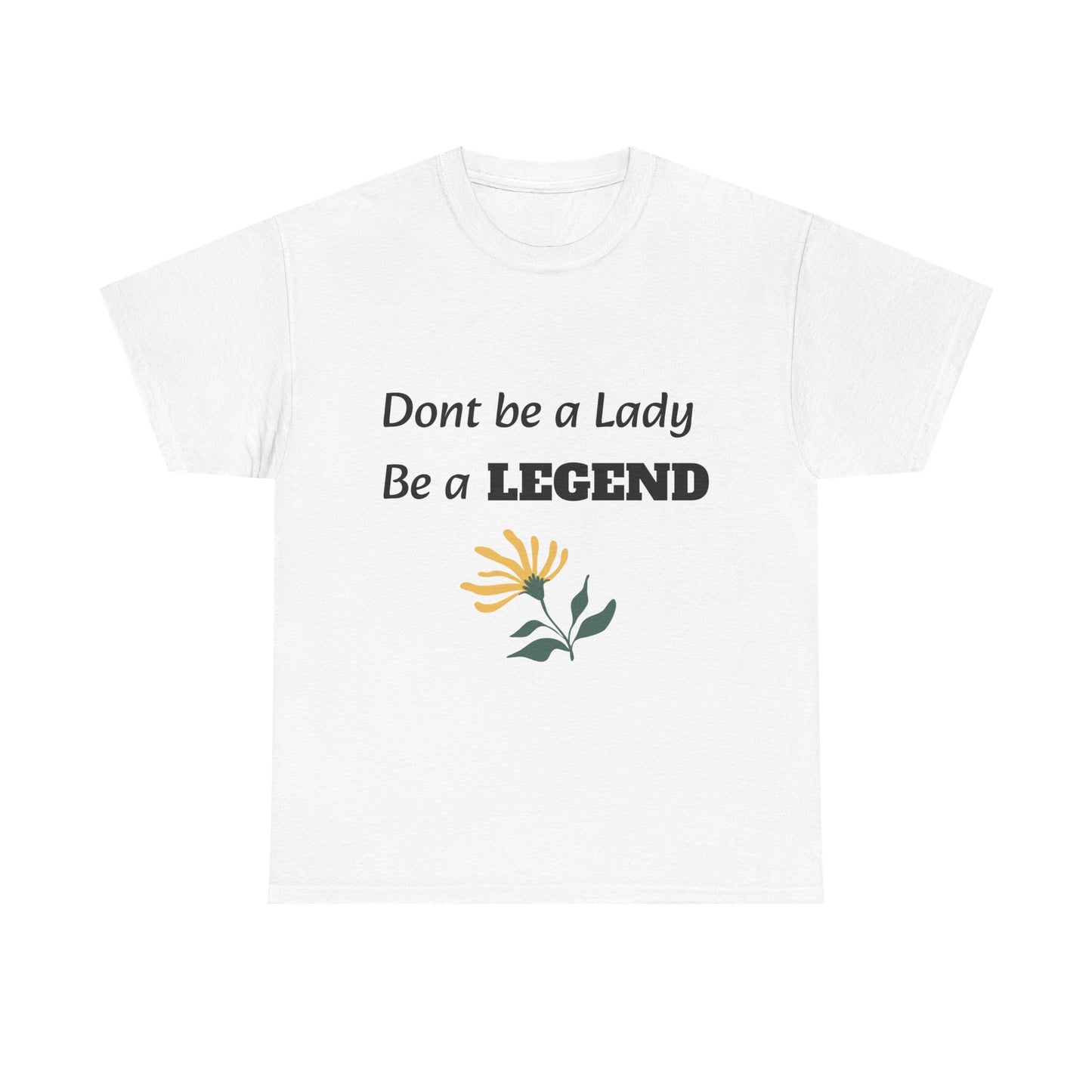 Don't be a Lady, be a Legend, T-Shirt