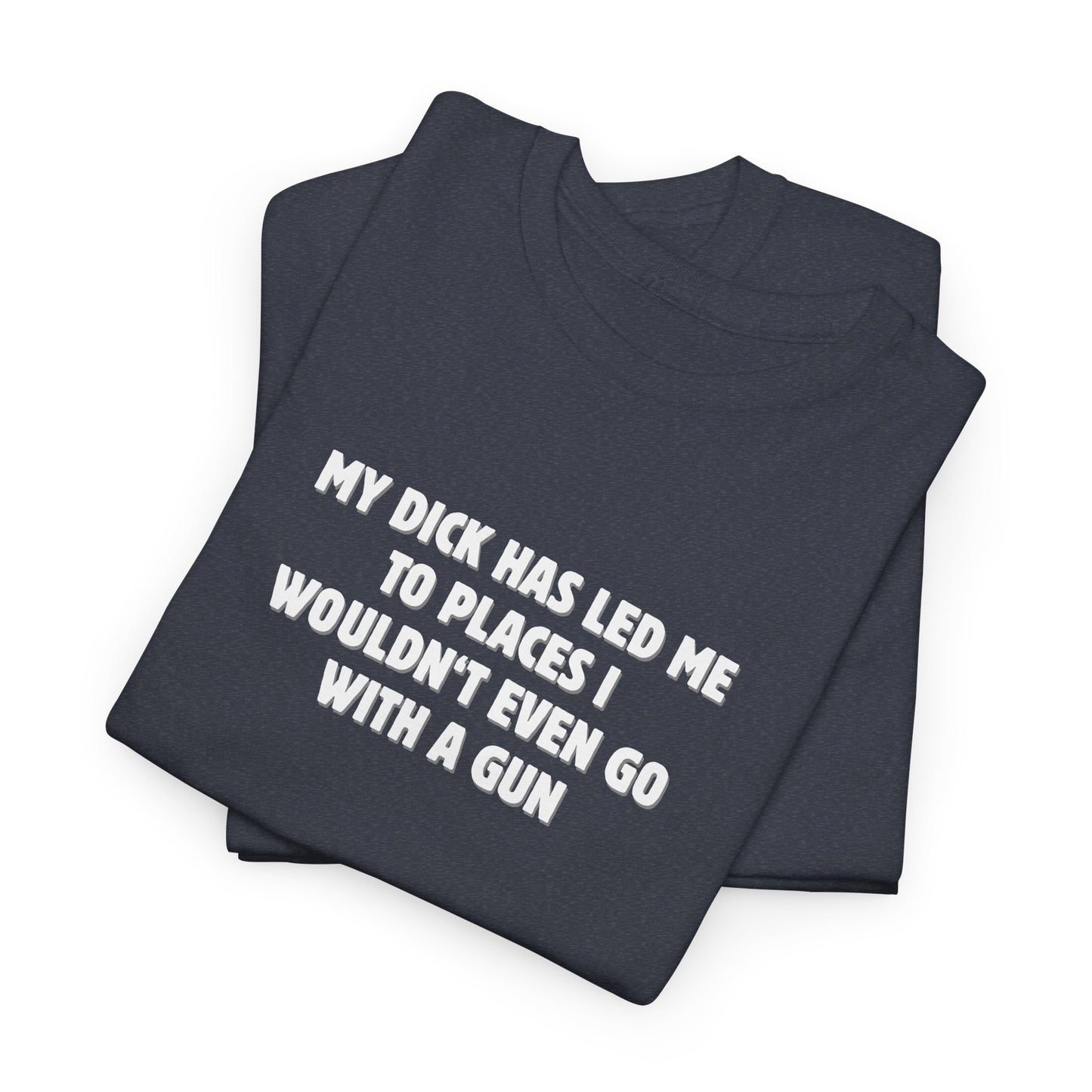 My Dick Has Led Me Shirt
