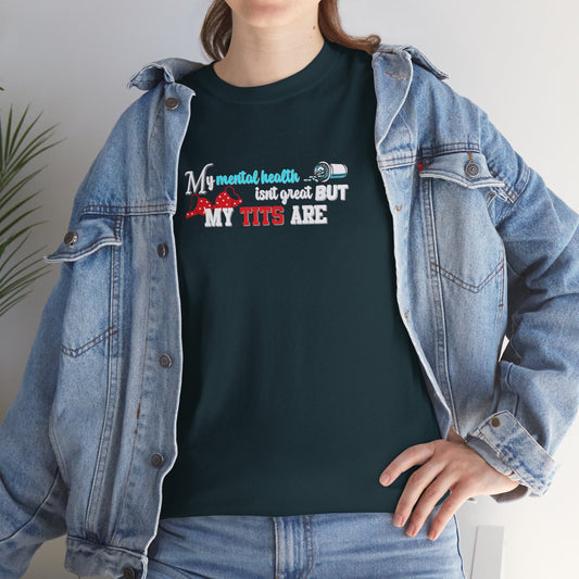 Mental Health isn't Great but Tits Shirt