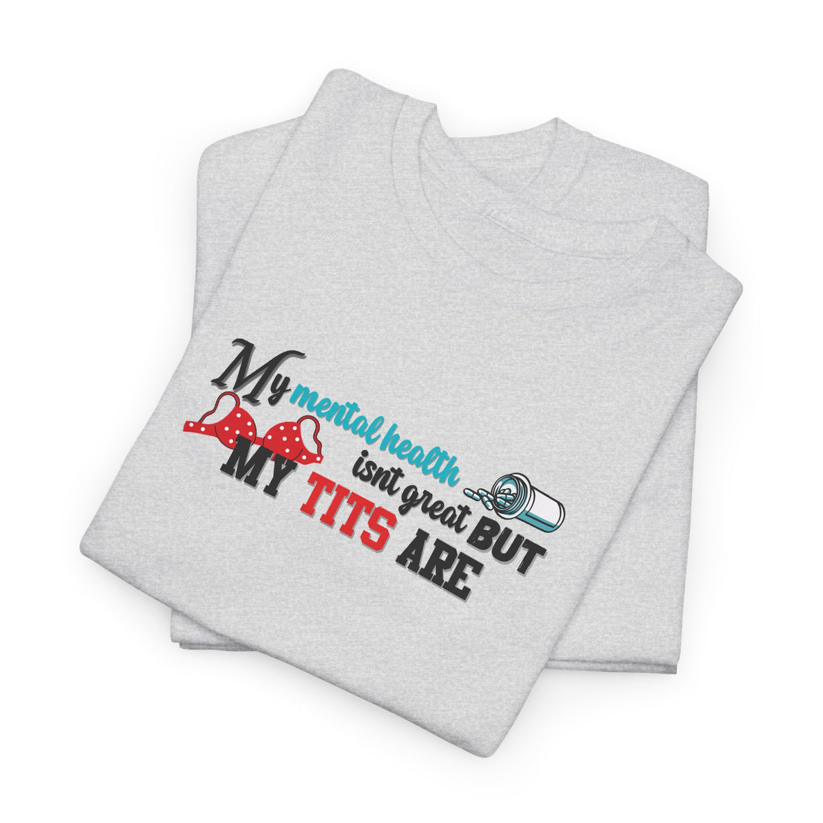 Mental Health isn't Great but Tits Shirt