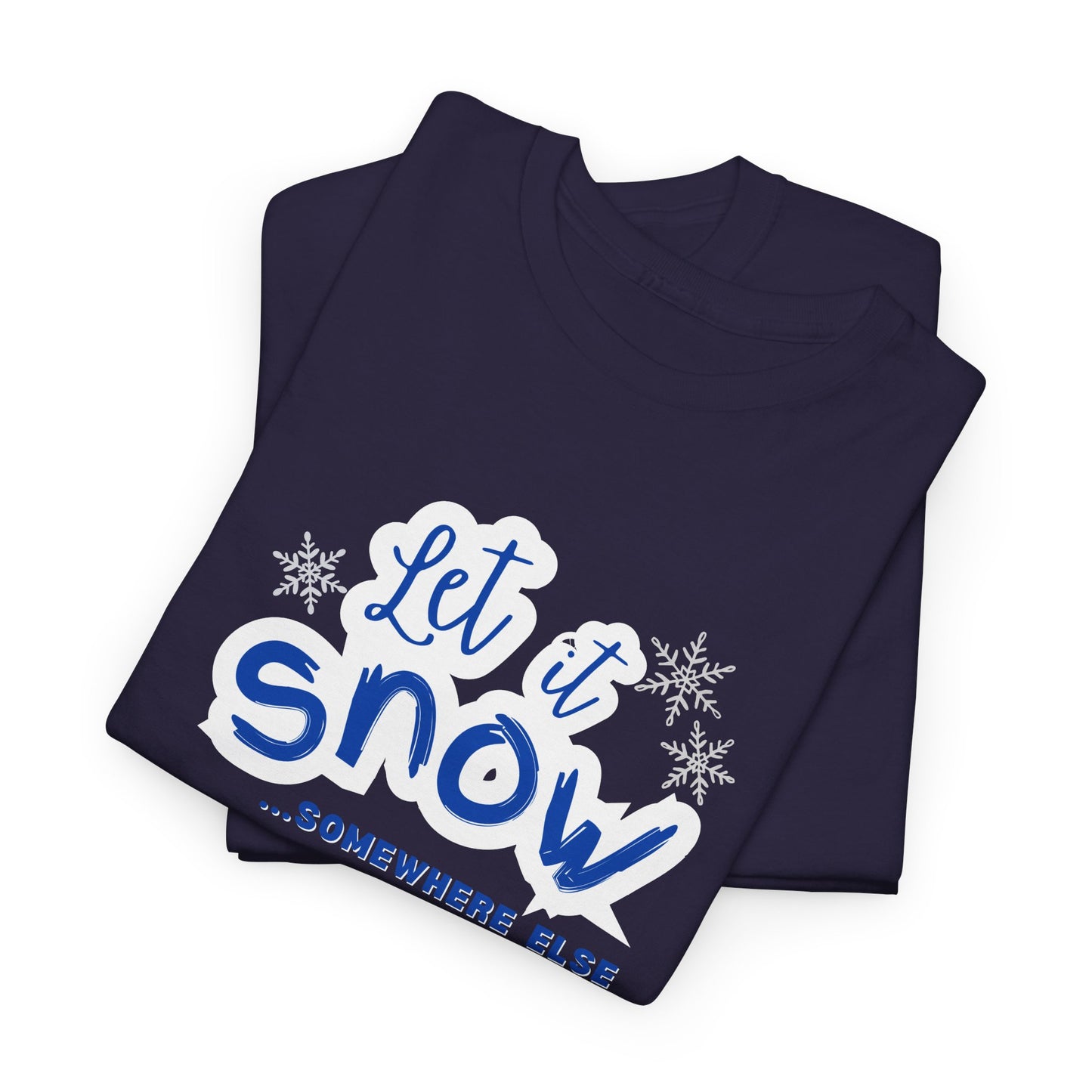 Let it Snow...Someplace Else Shirt
