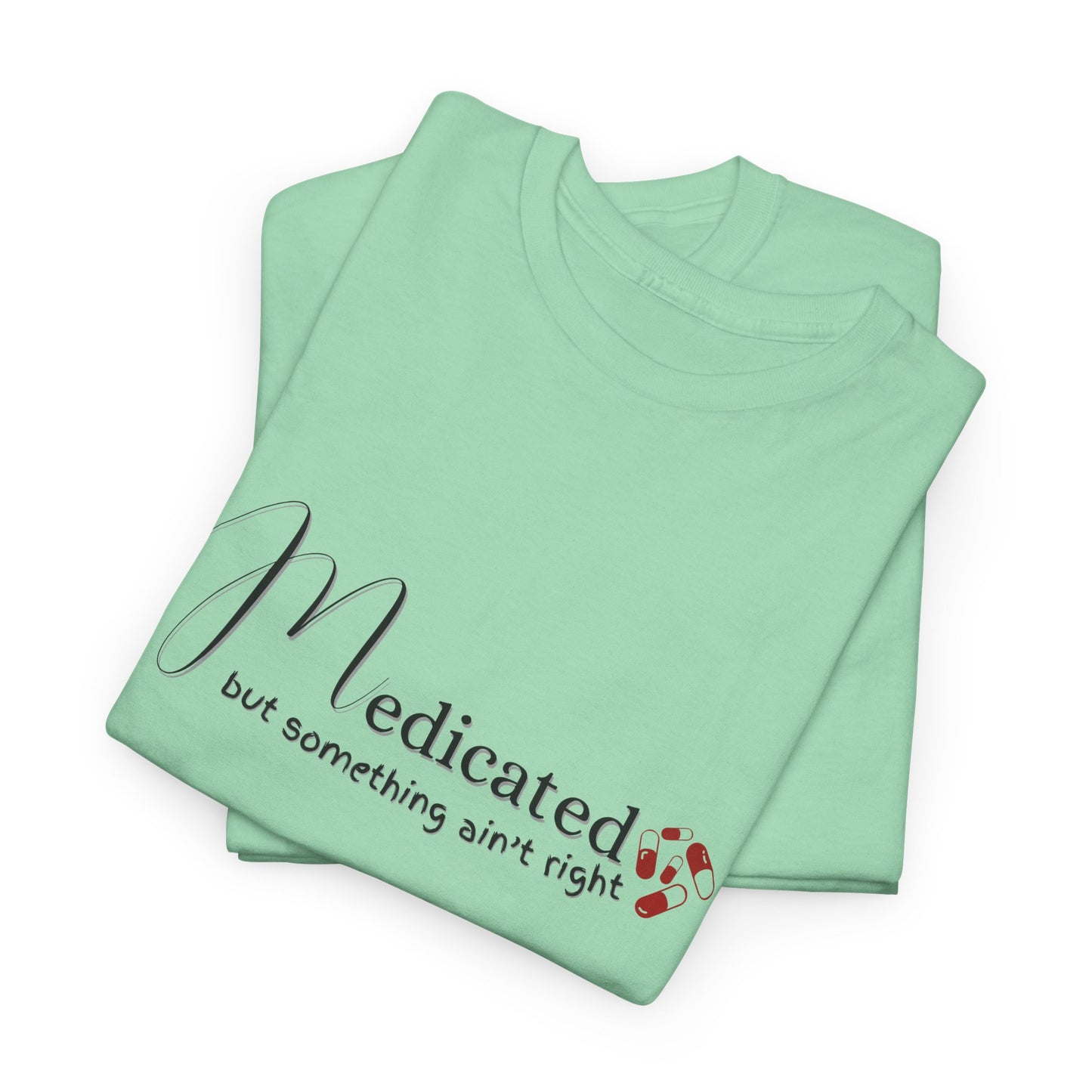 Medicated, but Something Aint Right Shirt