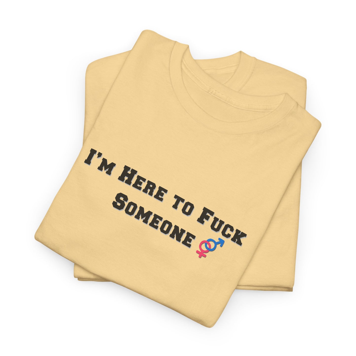 I'm Here to F$ck Someone Shirt