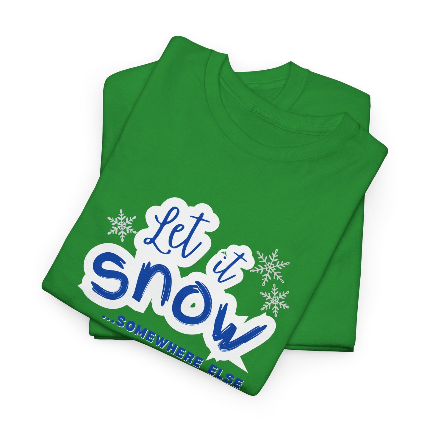 Let it Snow...Someplace Else Shirt