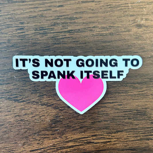 It's Not Going to Spank Itself Sticker