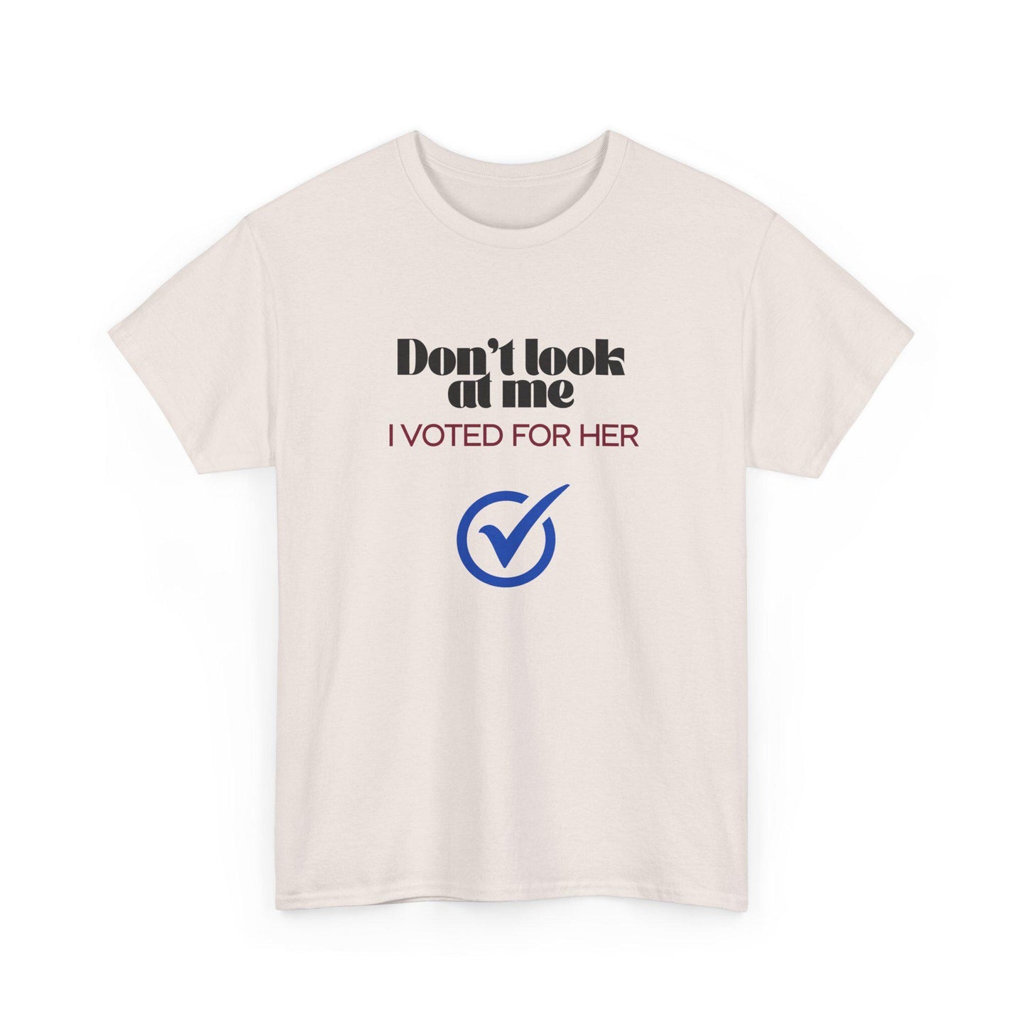 Don't Look At Me, I Voted For Her - T-shirt