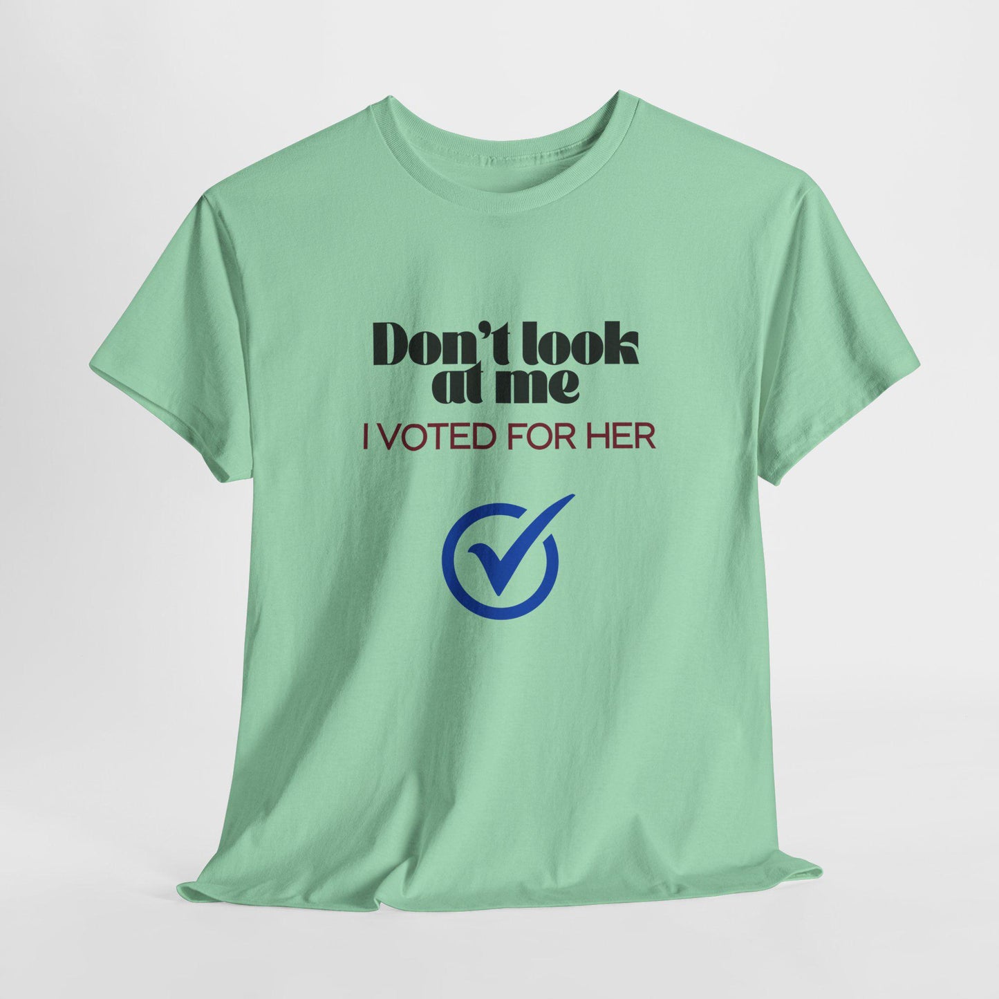 Don't Look At Me, I Voted For Her - T-shirt