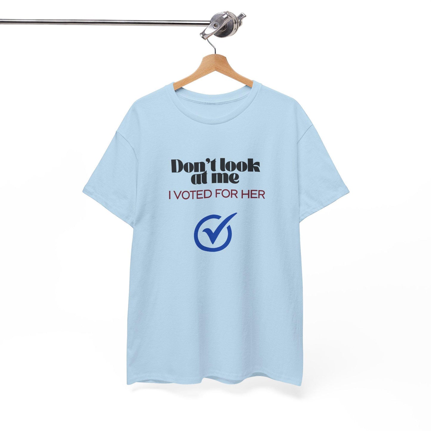 Don't Look At Me, I Voted For Her - T-shirt