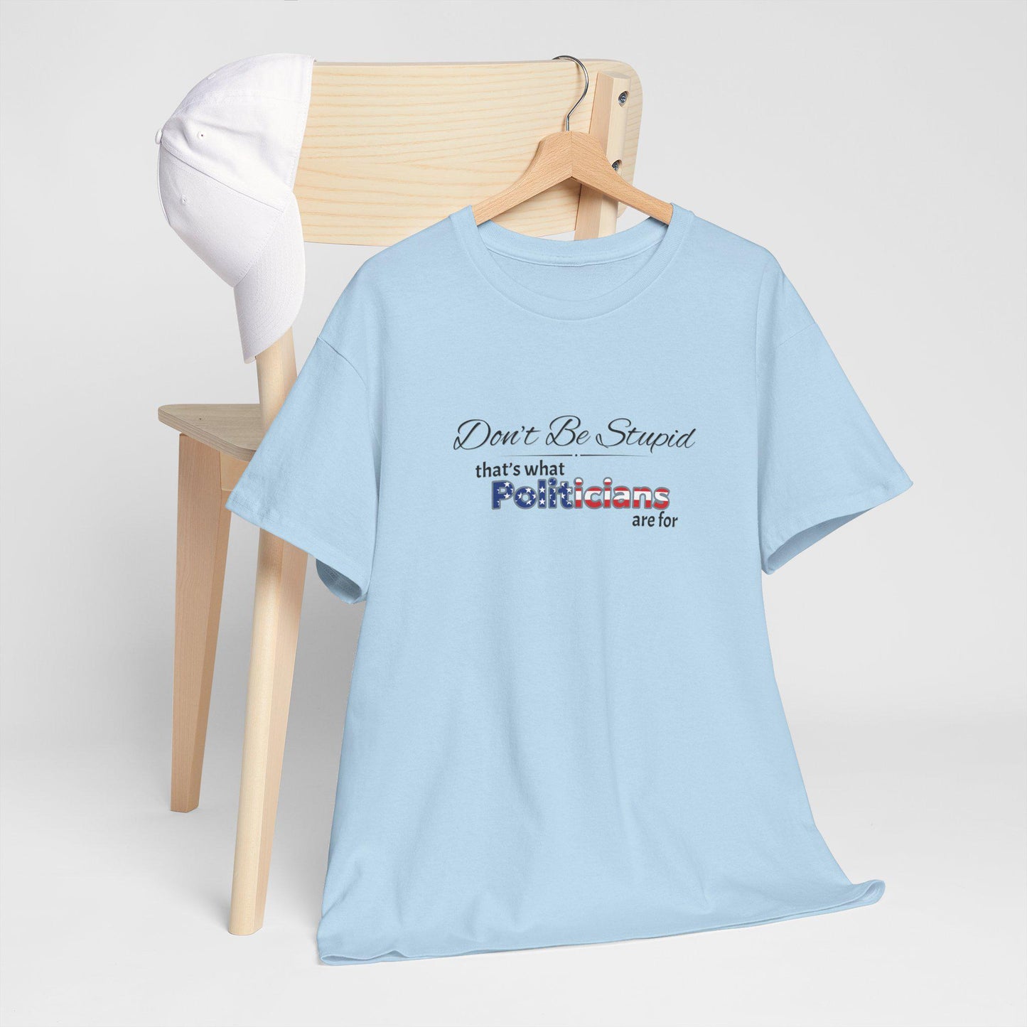 Don't Be Stupid, That's for Politicians Shirt