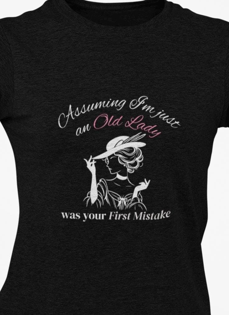Assuming I’m just an old lady- casual T-shirt