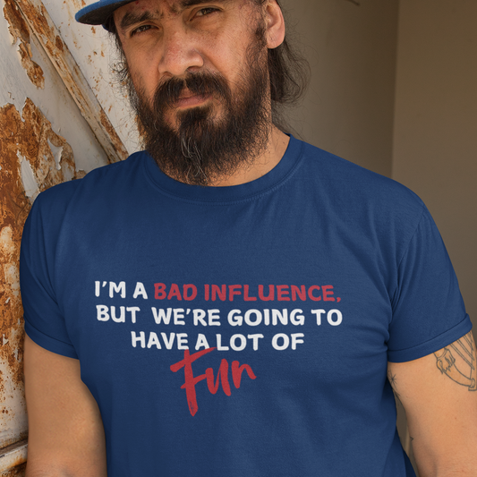 Bad Influence, But Lots of Fun Shirt